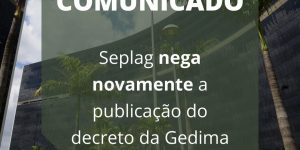 Seplag nega novamente a publicação do decreto da Gedima