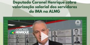 Deputado Cel. Henrique cobra valorização salarial dos servidores do IMA na ALMG